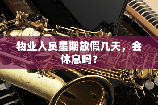 物业人员星期放假几天，会休息吗？