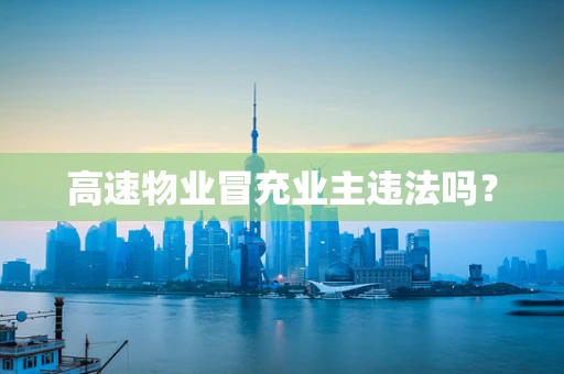 高速物业冒充业主违法吗？