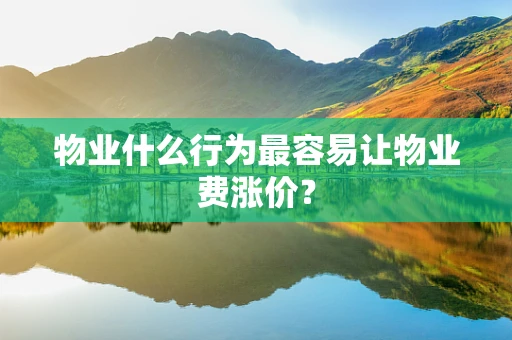 物业什么行为最容易让物业费涨价？