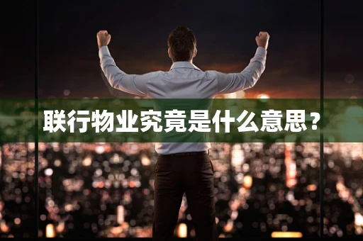 联行物业究竟是什么意思？