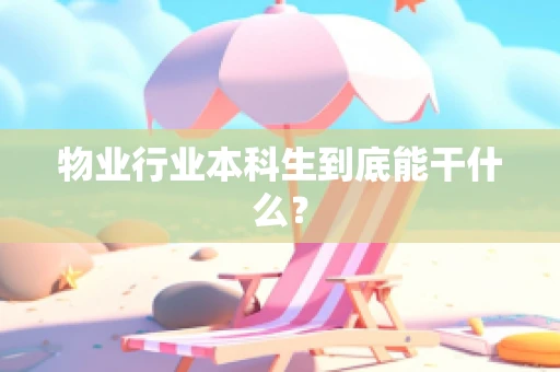 物业行业本科生到底能干什么？