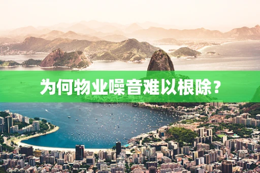 为何物业噪音难以根除？