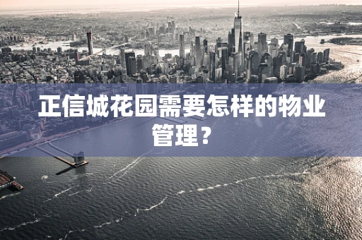 正信城花园需要怎样的物业管理？
