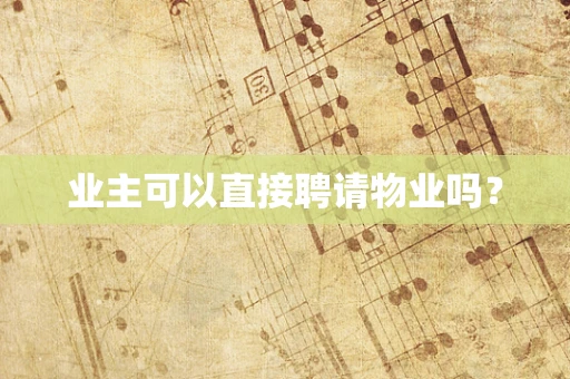 业主可以直接聘请物业吗？