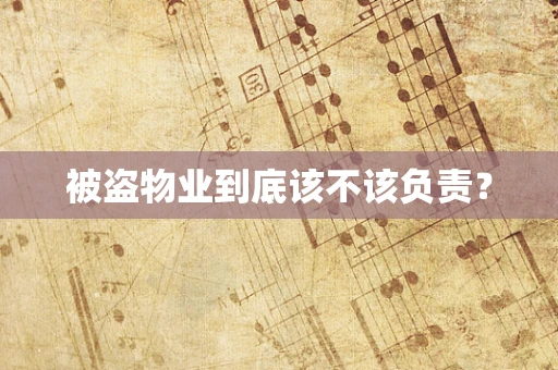 被盗物业到底该不该负责？