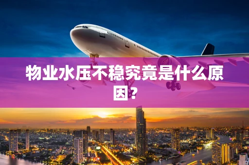 物业水压不稳究竟是什么原因？