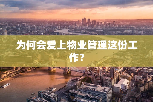 为何会爱上物业管理这份工作？