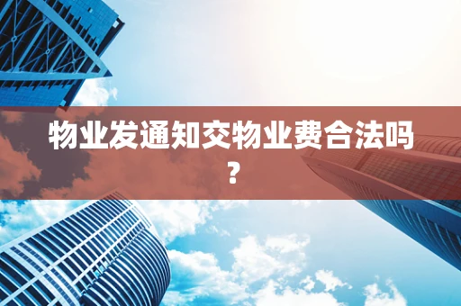 物业发通知交物业费合法吗？