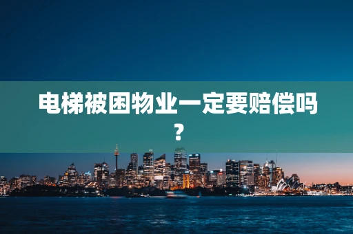 电梯被困物业一定要赔偿吗？