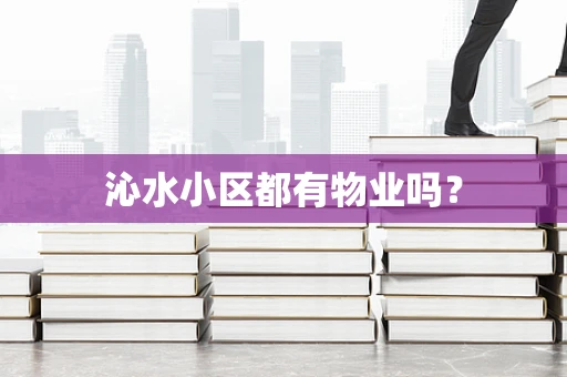 沁水小区都有物业吗？