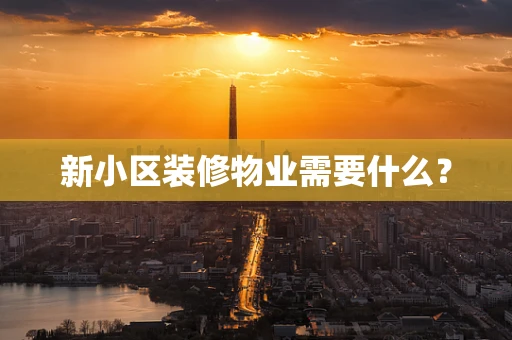 新小区装修物业需要什么？