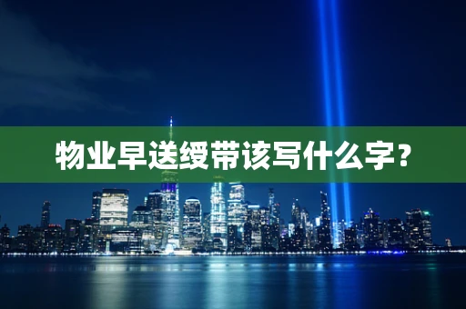 物业早送绶带该写什么字？