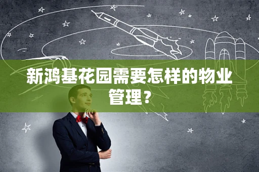 新鸿基花园需要怎样的物业管理？