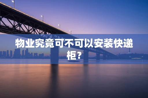 物业究竟可不可以安装快递柜？