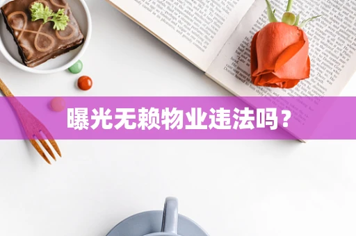 曝光无赖物业违法吗？