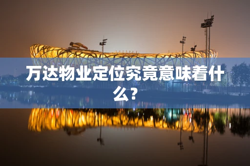 万达物业定位究竟意味着什么？