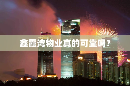 鑫霞湾物业真的可靠吗？