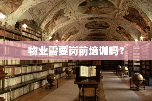 物业需要岗前培训吗？