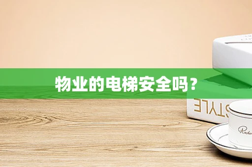 物业的电梯安全吗？