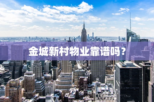 金城新村物业靠谱吗？