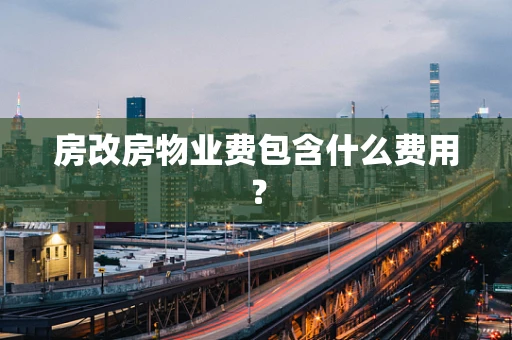 房改房物业费包含什么费用？