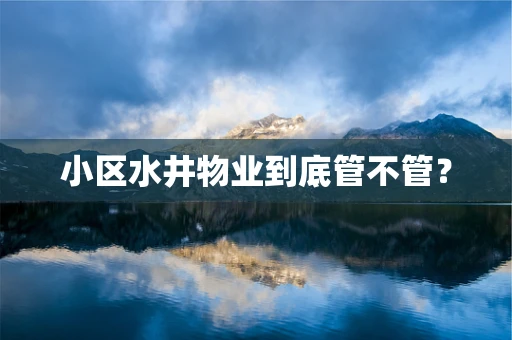 小区水井物业到底管不管？