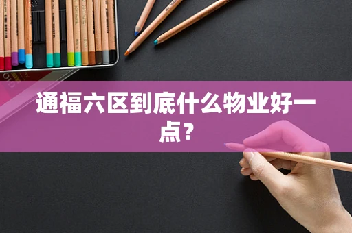 通福六区到底什么物业好一点？