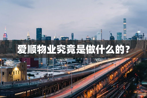 爱顺物业究竟是做什么的？