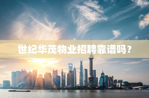 世纪华茂物业招聘靠谱吗？
