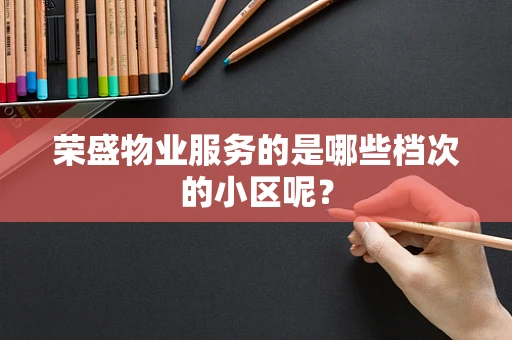 荣盛物业服务的是哪些档次的小区呢？