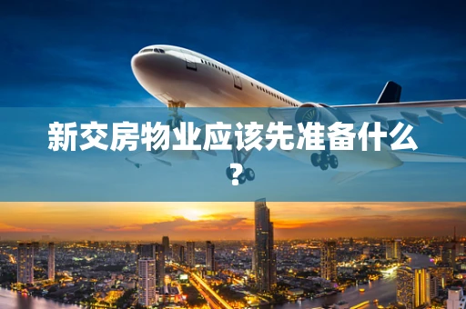新交房物业应该先准备什么？
