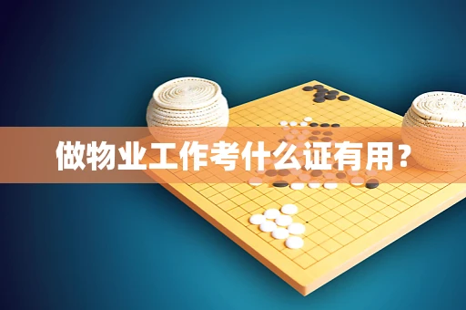 做物业工作考什么证有用？
