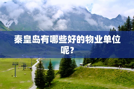 秦皇岛有哪些好的物业单位呢？