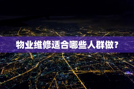 物业维修适合哪些人群做？