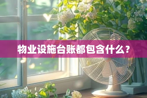 物业设施台账都包含什么？