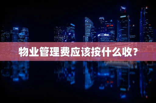 物业管理费应该按什么收？