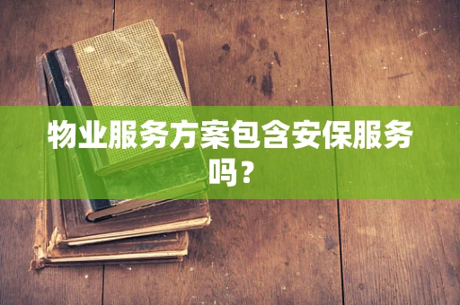 物业服务方案包含安保服务吗？