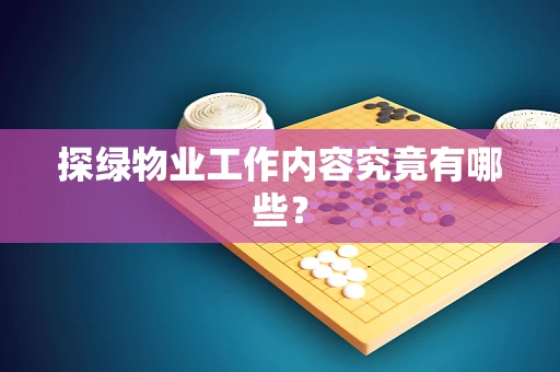 探绿物业工作内容究竟有哪些？