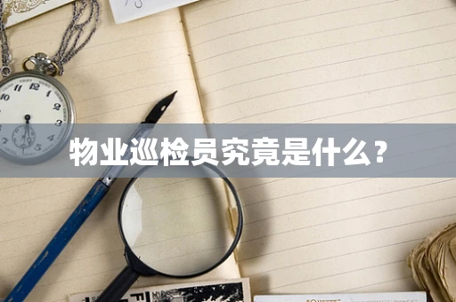 物业巡检员究竟是什么？