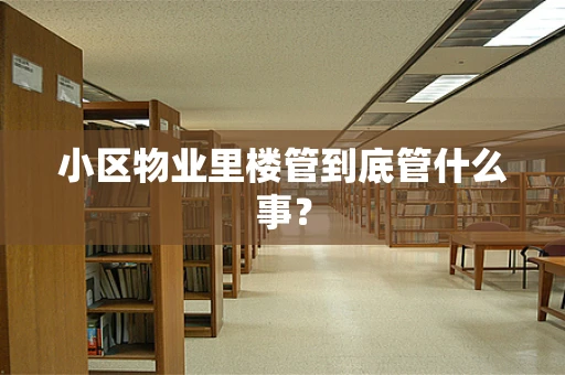 小区物业里楼管到底管什么事？