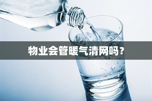 物业会管暖气清网吗？