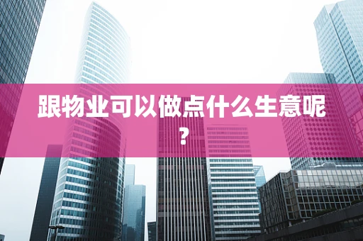 跟物业可以做点什么生意呢？