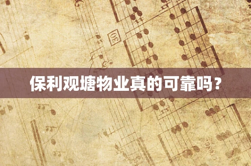 保利观塘物业真的可靠吗？