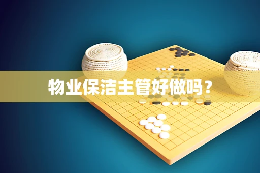 物业保洁主管好做吗？