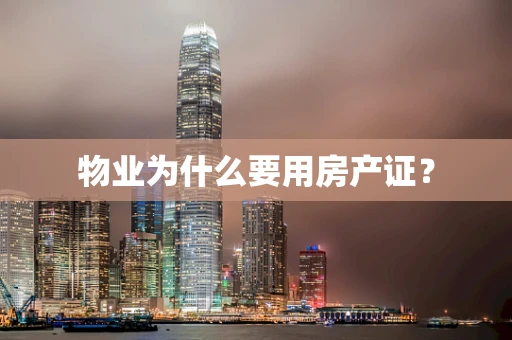 物业为什么要用房产证？