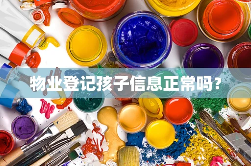 物业登记孩子信息正常吗？