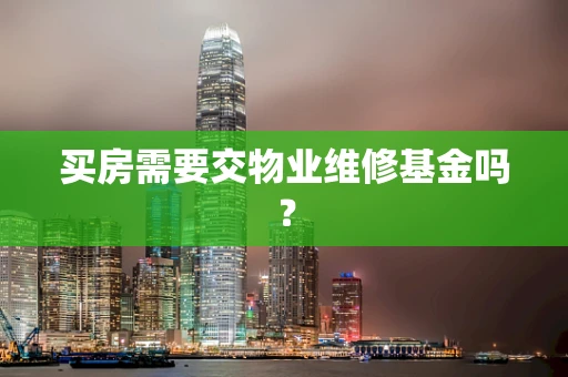 买房需要交物业维修基金吗？