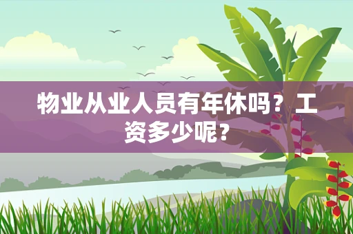 物业从业人员有年休吗？工资多少呢？