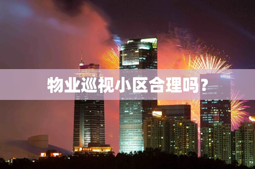 物业巡视小区合理吗？