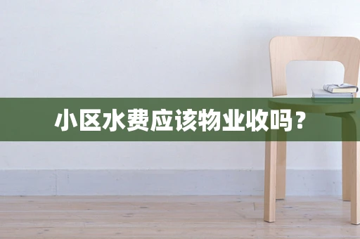 小区水费应该物业收吗？
